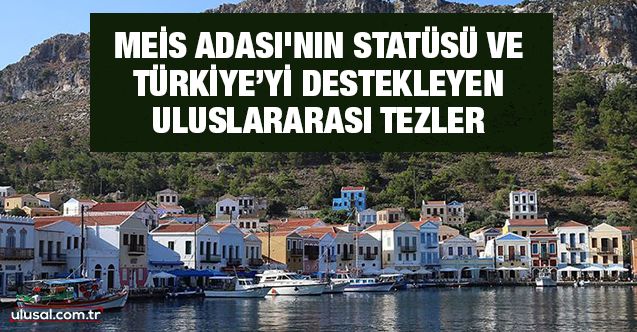 Meis Adası'nın statüsü ve Türkiye'yi destekleyen uluslararası tezler
