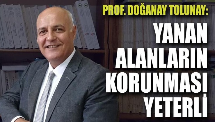 Prof. Doğanay Tolunay: Yanan alanların korunması yeterli