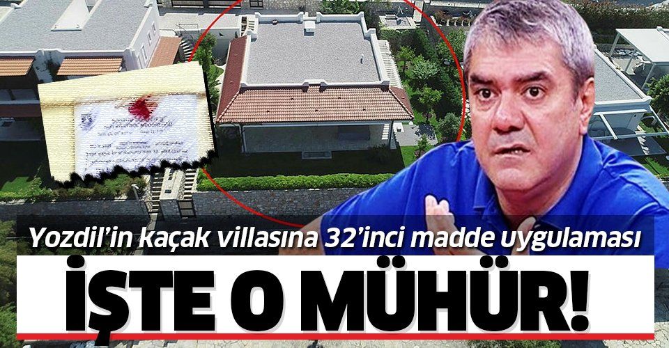 Sözcü gazetesi yazarı Yılmaz Özdil'in kaçak villasına '32'inci madde' uygulaması!