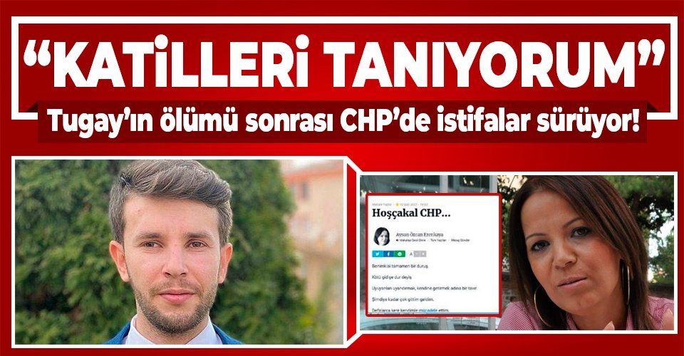 Tugay Adak’ın ölümü sonrası CHP'de istifalar sürüyor: Katilleri tanıyorum