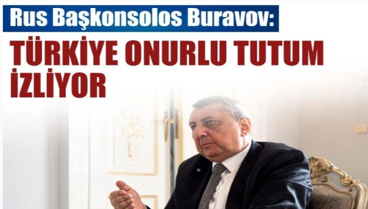 Rus Başkonsolos Buravov: Türkiye onurlu tutum izliyor