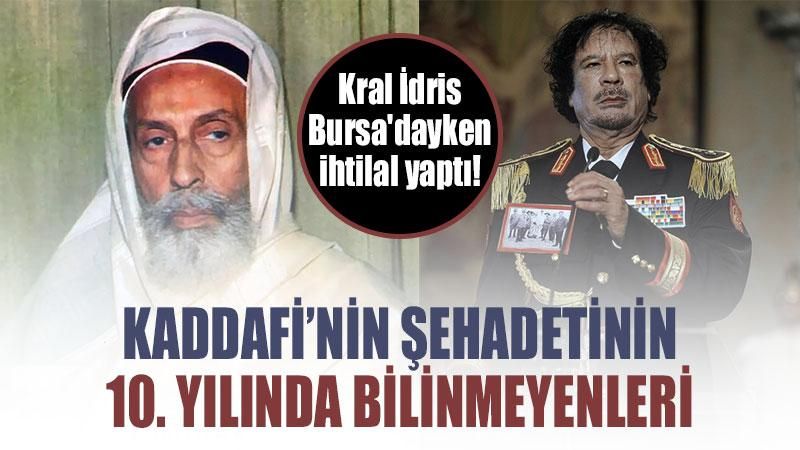 Kaddafi’nin şehadetinin 10. yılında bilinmeyenleri: Kral İdris Bursa'dayken ihtilal yaptı!