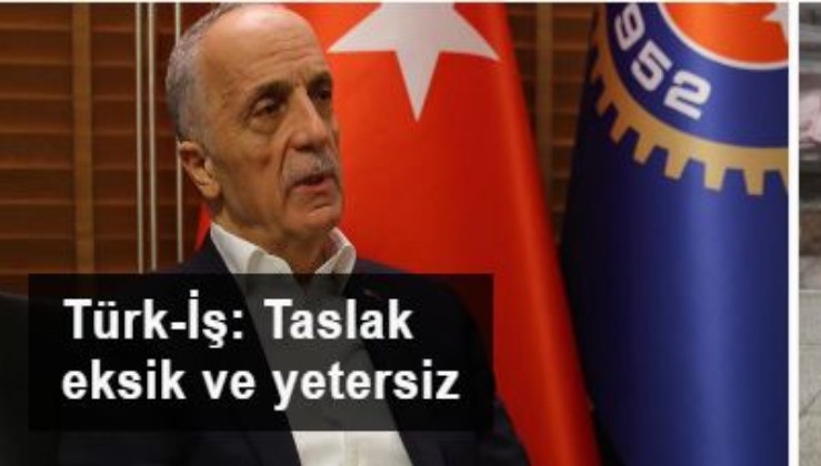 Türk-İş: Taslak eksik ve yetersiz