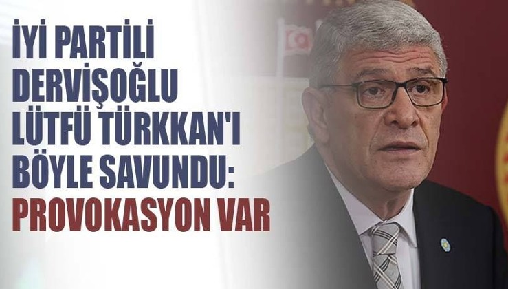 İYİ Partili Müsavat Dervişoğlu Lütfü Türkkan'ı savundu