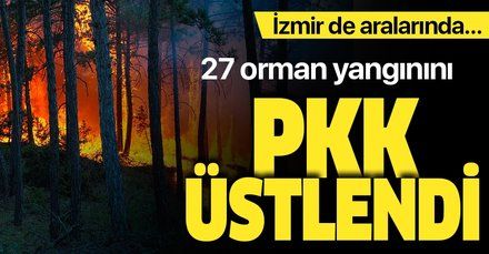 Son dakika! 27 orman yangınını terör örgütü PKK üstlendi! İzmir de aralarında...