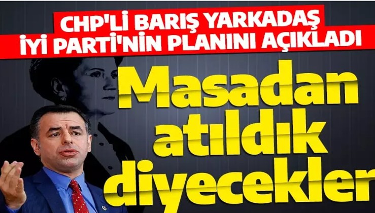CHP'li Barış Yarkadaş'tan İYİ Parti'ye sert tepki! 'Biz masadan atıldık iddiasında bulunacaklar'