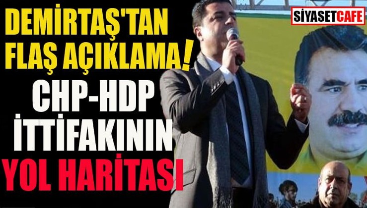 Demirtaş'tan HDP-CHP ittifakı için yol haritası!