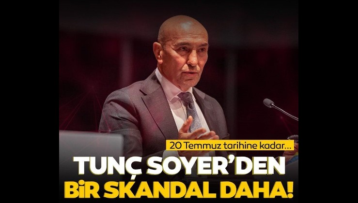 İzmir Büyükşehir Belediye Başkanı Tunç Soyer'den bir skandal daha! 20 Temmuz tarihine kadar...