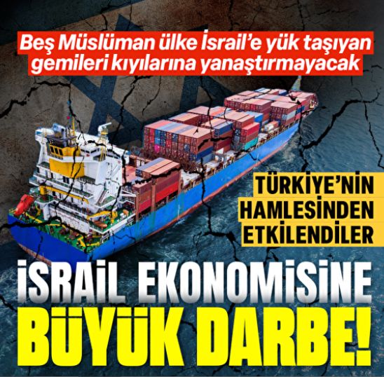 İsrail ekonomisine büyük darbe: 5 Müslüman ülke İsrail'e yük taşıyan gemileri limanlarına yanaştırmayacak