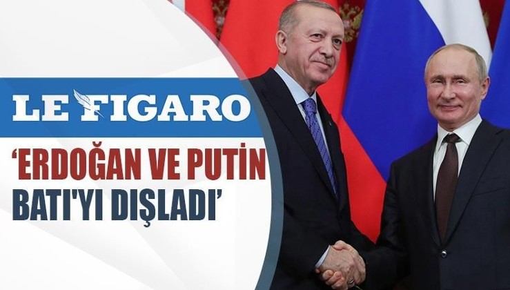 Le Figaro: Erdoğan ve Putin Batı'yı dışladı