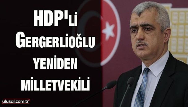 SON DAKİKA! HDP’li Gergerlioğlu yeniden milletvekili