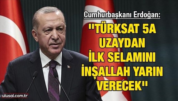 Cumhurbaşkanı Erdoğan: ''Türksat 5A uzaydan ilk selamını inşallah yarın verecek''