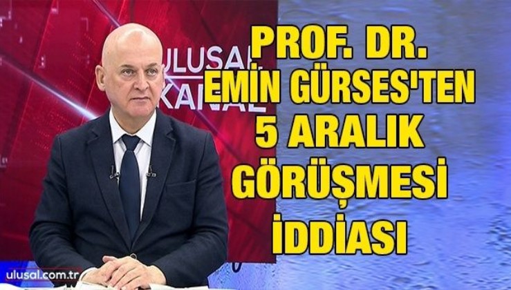 Prof. Dr. Emin Gürses'ten 5 Aralık görüşmesi iddiası: Bahçeli, Erdoğan'a Soros ayaklanması olacağı bilgisini verdi