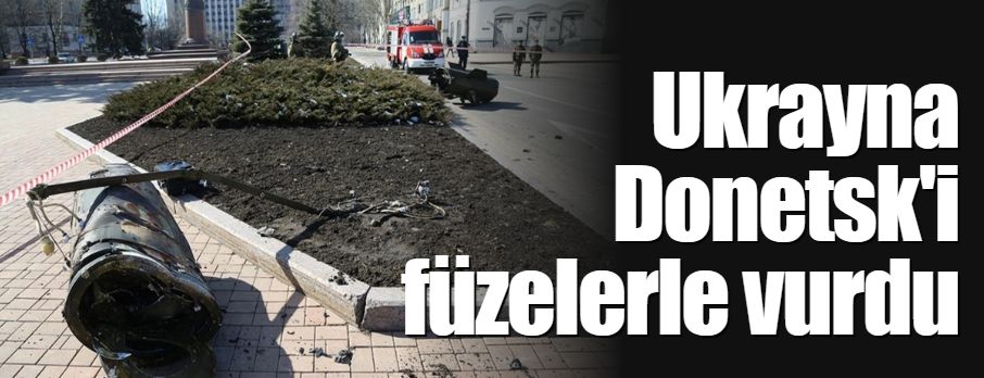 Ukrayna Donetsk'i füzelerle vurdu