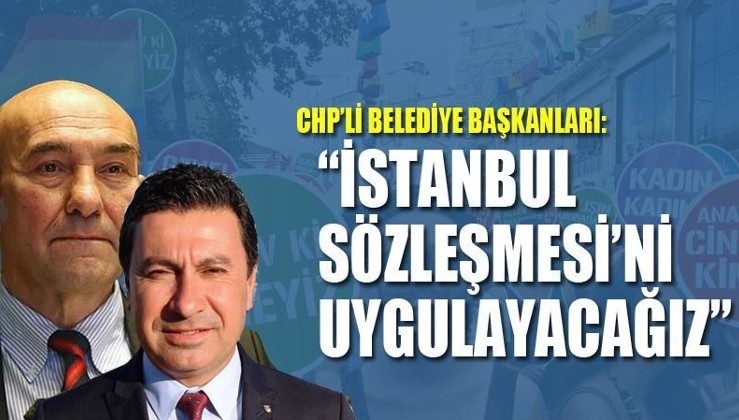 CHP'li Belediye Başkanları:'İstanbul Sözleşmesi'ni uygulayacağız'