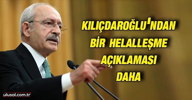 Kemal Kılıçdaroğlu'ndan bir helalleşme açıklaması daha