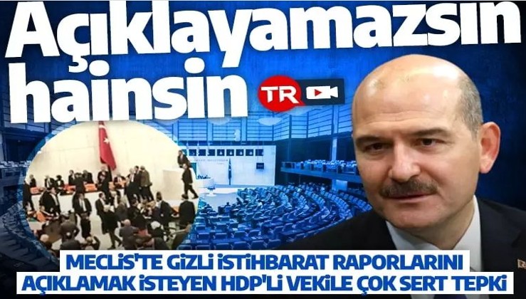 Meclis'te gizli istihbarat raporlarını açıklamak isteyen HDP'li vekile Bakan Soylu'dan çok sert tepki: Açıklayamazsın, hainsin