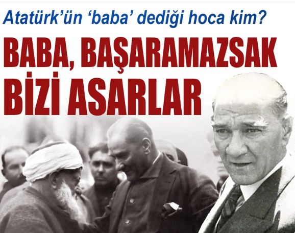 Atatürk'ün "baba" dediği hoca kim? "Başaramazsak bizi asarlar..."