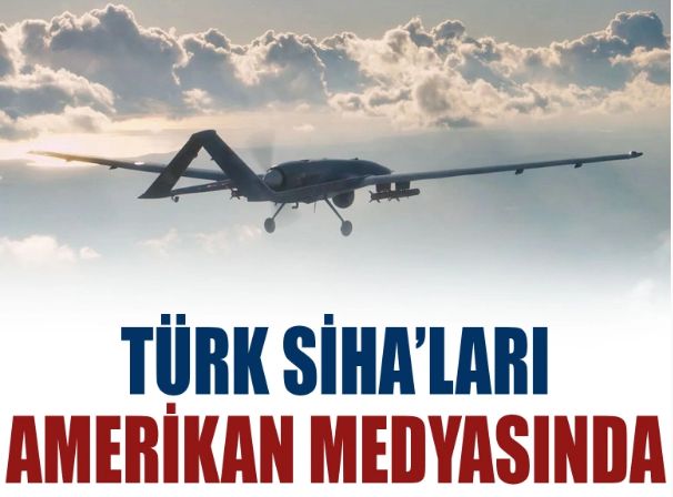 Bayram değil ABD bizi neden övdü: Türk SİHA'ları Amerikan medyasında