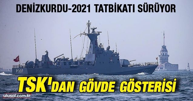 Denizkurdu2021 tatbikatı sürüyor: TSK'dan gövde gösterisi