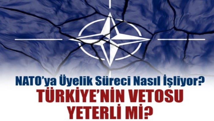 NATO üyelik süreci nasıl işliyor? Türkiye'nin vetosuna rağmen Finlandiya ve İsveç NATO'ya girebilir mi?