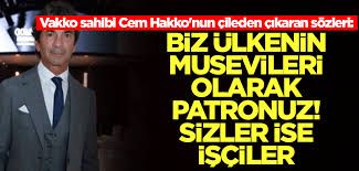 Vakko sahibi Cem Hakko'nun çileden çıkaran sözleri: Biz ülkenin Musevileri olarak patronuz! Siz işçisiniz