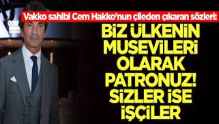 Vakko sahibi Cem Hakko'nun çileden çıkaran sözleri: Biz ülkenin Musevileri olarak patronuz! Siz işçisiniz