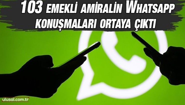 103 emekli amiralin WhatsApp konuşmaları ortaya çıktı