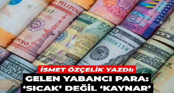 Gelen yabancı para: ‘SICAK’ DEĞİL ‘KAYNAR’