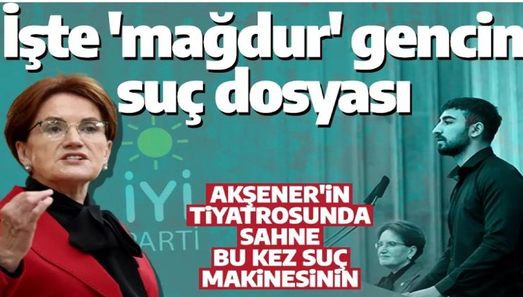 Meral Akşener'in tiyatrosu ifşa oldu: Kürsüye çıkardığı genç suç makinesi çıktı