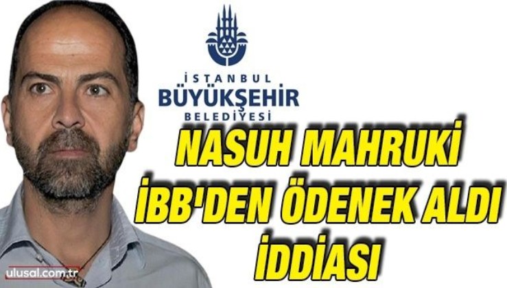 Nasuh Mahruki İBB'den ödenek aldı iddiası