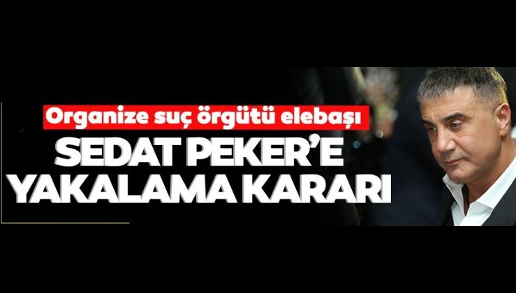 Son dakika: Suç örgütü lideri Sedat Peker'e yakalama kararı