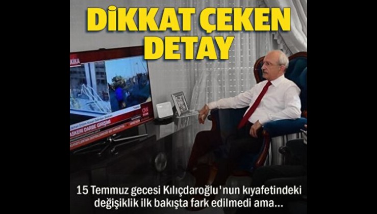 15 Temmuz gecesi Kılıçdaroğlu'nun kıyafetinde dikkat çeken detay