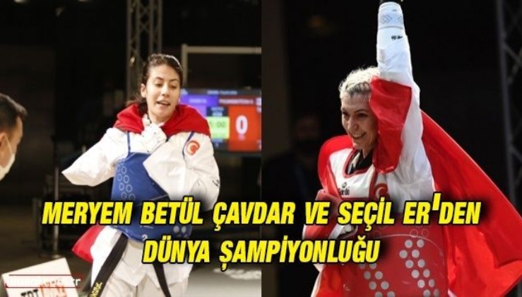 Meryem Betül Çavdar ve Seçil Er 9. Dünya Para Tekvando Şampiyonası'nda şampiyon oldu