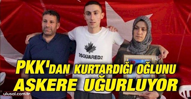 PKK'dan kurtardığı oğlunu askere uğurluyor