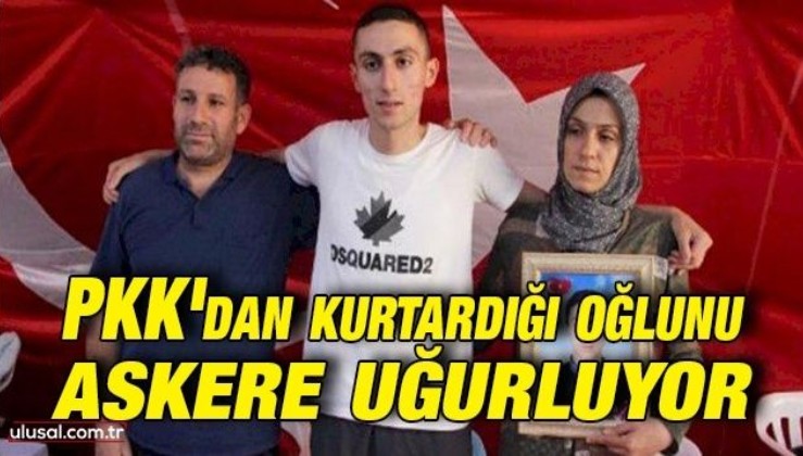 PKK'dan kurtardığı oğlunu askere uğurluyor