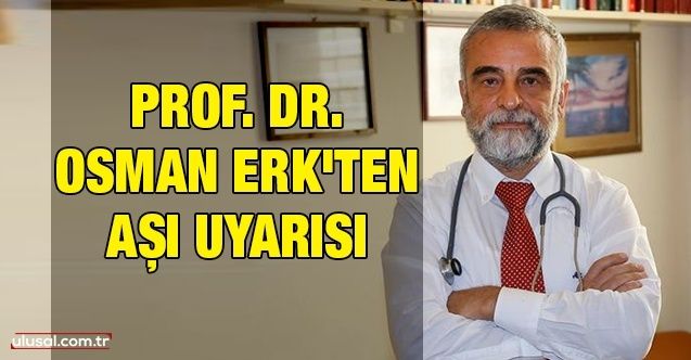 Prof. Dr. Osman Erk'ten aşı uyarısı
