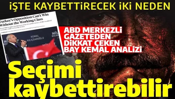 ABD merkezli Foreign Policy'den dikkat çeken bir Kemal Kılıçdaroğlu analizi: Seçimlere mal olabilir