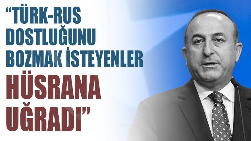 Çavuşoğlu: TürkRus dostluğunu bozmak isteyenler hüsrana uğradı