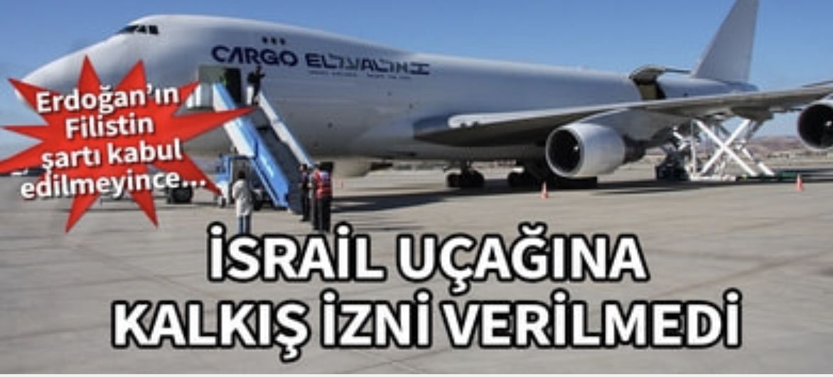 İsrail uçağına kalkış izni verilmedi! Erdoğan’ın Filistin şartı kabul edilmeyince...