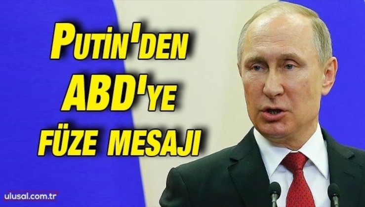Putin'den ABD'ye füze mesajı