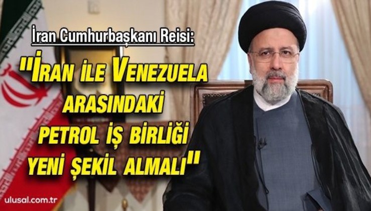 İran Cumhurbaşkanı Reisi: " İran ve Venezuela petrol iş birliği konusunda büyük adımlar atmalı"