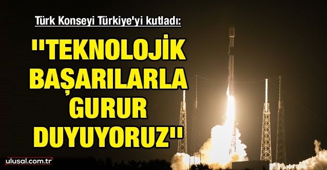 Türk Konseyi Türksat 5A için Türkiye'yi kutladı: ''Teknolojik başarılarla gurur duyuyoruz''