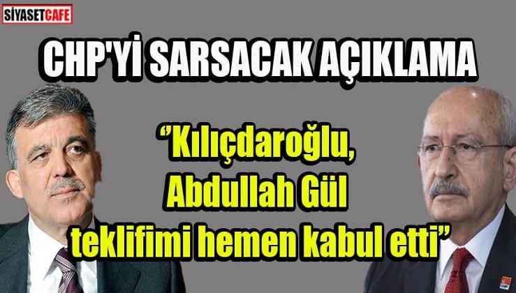 CHP'yi sarsacak açıklama: Kılıçdaroğlu, 'Abdullah Gül teklifimi hemen kabul etti'