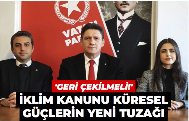 Vatan Partisi'nden 'iklim kanunu' çıkışı: Derhal geri çekilmelidir