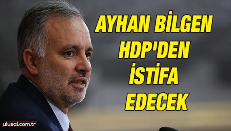 Ayhan Bilgen HDP'den istifa edecek