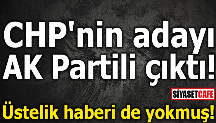 Rezalet! CHP'nin adayı AK Partili çıktı!
