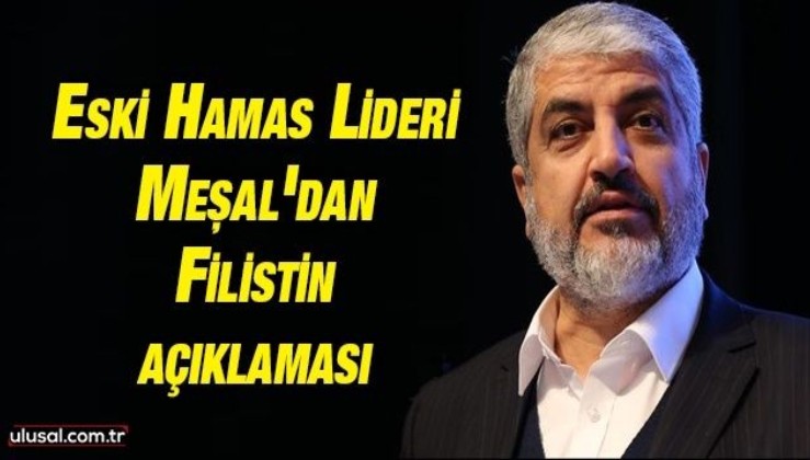 Eski Hamas Lideri Meşal'dan Filistin açıklaması