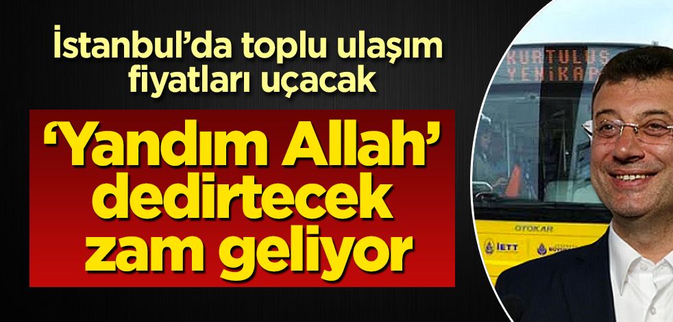 İstanbul'da ulaşıma "Yandım Allah" dedirtecek zam geliyor