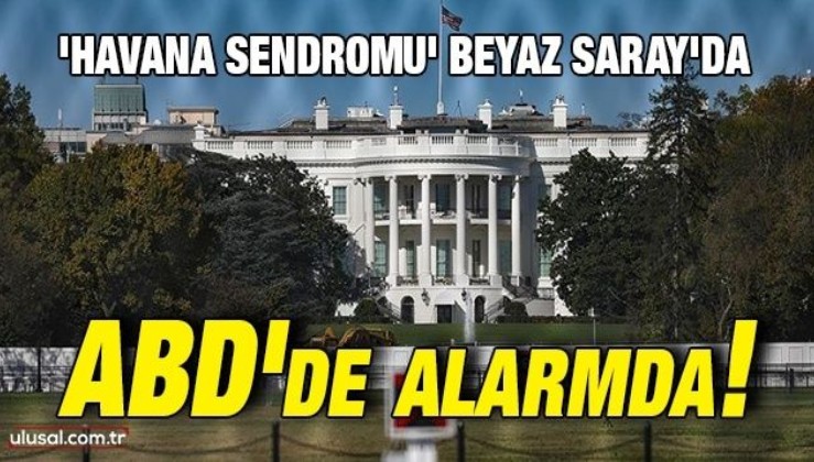 ABD'de alarmda! 'Havana sendromu' Beyaz Saray'da